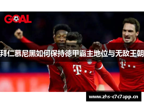 拜仁慕尼黑如何保持德甲霸主地位与无敌王朝