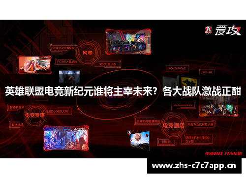 英雄联盟电竞新纪元谁将主宰未来?各大战队激战正酣 英雄联盟电竞新纪元谁将主宰未来?各大战队激战正酣