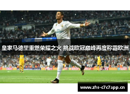 皇家马德里重燃荣耀之火 挑战欧冠巅峰再度称霸欧洲 皇家马德里重燃荣耀之火 挑战欧冠巅峰再度称霸欧洲