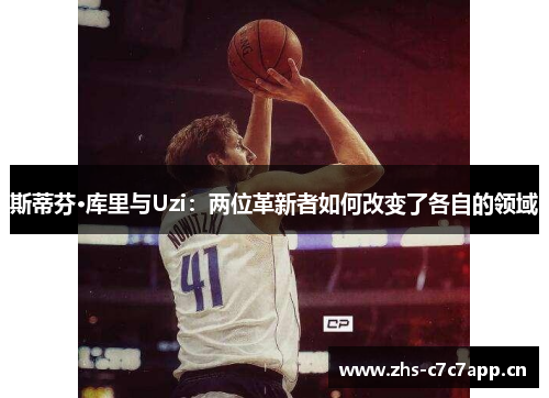 斯蒂芬·库里与Uzi：两位革新者如何改变了各自的领域