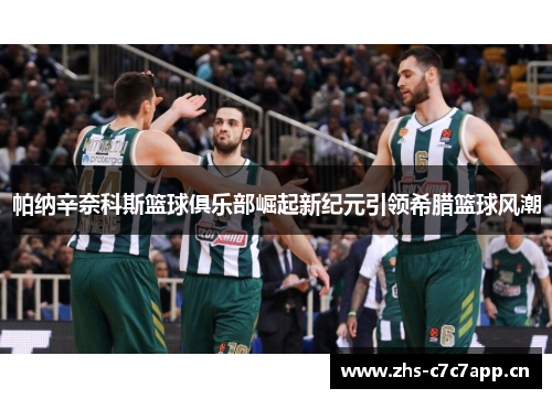 帕纳辛奈科斯篮球俱乐部崛起新纪元引领希腊篮球风潮 帕纳辛奈科斯篮球俱乐部崛起新纪元引领希腊篮球风潮