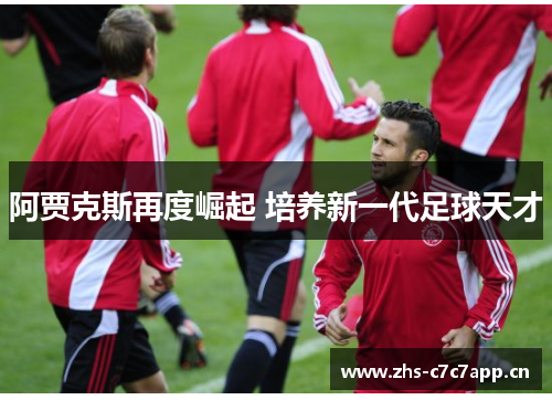 阿贾克斯再度崛起 培养新一代足球天才 阿贾克斯再度崛起 培养新一代足球天才