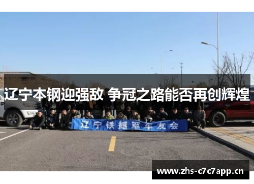 辽宁本钢迎强敌 争冠之路能否再创辉煌 辽宁本钢迎强敌 争冠之路能否再创辉煌