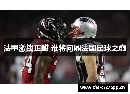法甲激战正酣 谁将问鼎法国足球之巅 法甲激战正酣 谁将问鼎法国足球之巅