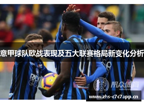 意甲球队欧战表现及五大联赛格局新变化分析 意甲球队欧战表现及五大联赛格局新变化分析