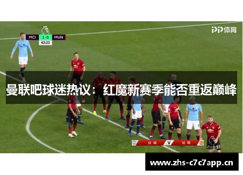 曼联吧球迷热议:红魔新赛季能否重返巅峰 曼联吧球迷热议:红魔新赛季能否重返巅峰