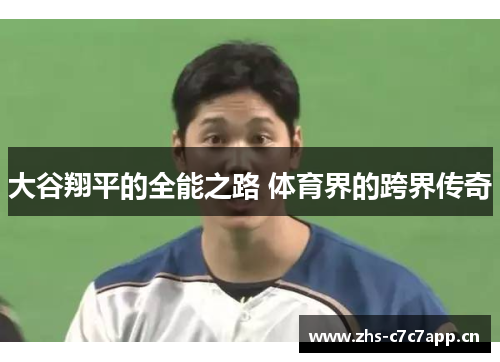 大谷翔平的全能之路 体育界的跨界传奇