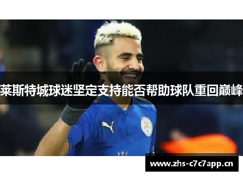 莱斯特城球迷坚定支持能否帮助球队重回巅峰 莱斯特城球迷坚定支持能否帮助球队重回巅峰