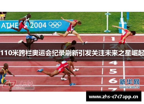 110米跨栏奥运会纪录刷新引发关注未来之星崛起 110米跨栏奥运会纪录刷新引发关注未来之星崛起
