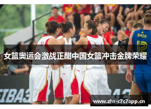 女篮奥运会激战正酣中国女篮冲击金牌荣耀