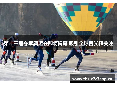 第十三届冬季奥运会即将揭幕 吸引全球目光和关注