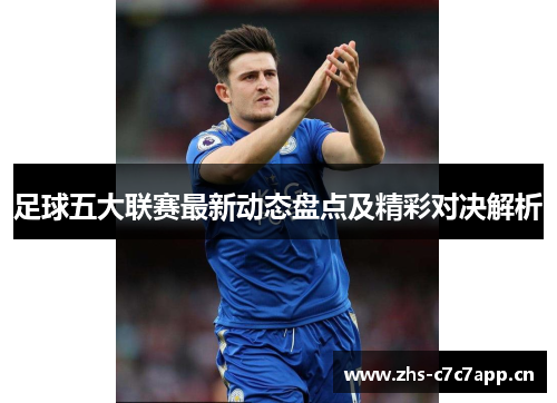 足球五大联赛最新动态盘点及精彩对决解析